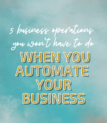 5 Business Operations You Won’t Have To Do When You Automate Your Business