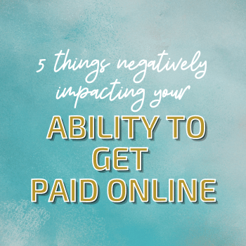 5 Things Negatively Impacting Your Ability To Get Paid Online