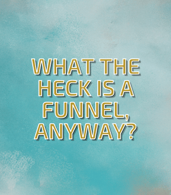 What the Heck is a Funnel, Anyway