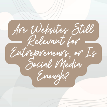 Blog post graphic for Are Websites Still Relevant for Entrepreneurs...